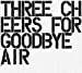 Three Cheers For Goodbye~The Best Of Air~