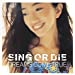 SING OR DIE-WORLDWIDE VERSION-