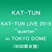 KAT-TUN LIVE 2015 “quarter" in TOKYO DOME(初回限定盤) [DVD]