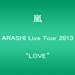 ARASHI Live Tour 2013 “LOVE" [Blu-ray]