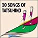 20 SONGS OF TATSUHIKO